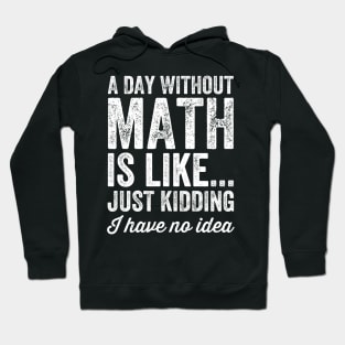 A day without math is like just kidding I have no idea Hoodie